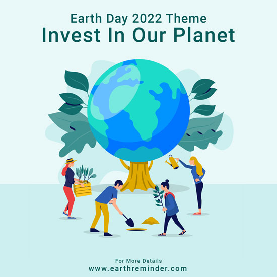 Earth Day 2022 Theme is "Invest In Our Planet."